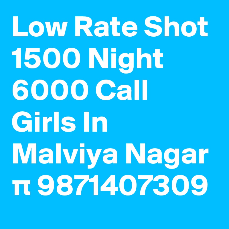 Low Rate Shot 1500 Night 6000 Call Girls In Malviya Nagar p 9871407309