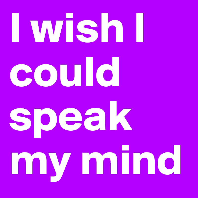 I Wish I Could Speak My Mind Post By Tbaseball24 On Boldomatic