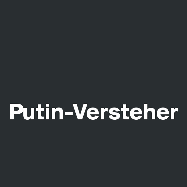 



Putin-Versteher

