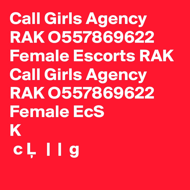 Call Girls Agency RAK O557869622 Female Escorts RAK
Call Girls Agency RAK O557869622 Female E?c???S ??K
 c ?L G? ? |  |  g ??  
