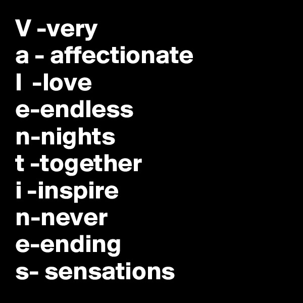 V -very
a - affectionate
l  -love
e-endless
n-nights
t -together
i -inspire
n-never
e-ending
s- sensations
