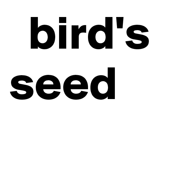   bird's
seed