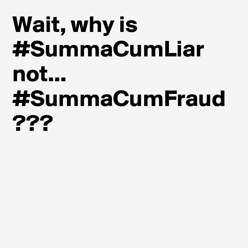 Wait, why is  #SummaCumLiar not...
#SummaCumFraud ???