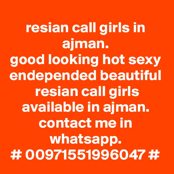 resian call girls in ajman.
good looking hot sexy endepended beautiful  resian call girls available in ajman.
contact me in whatsapp.
# 00971551996047 #