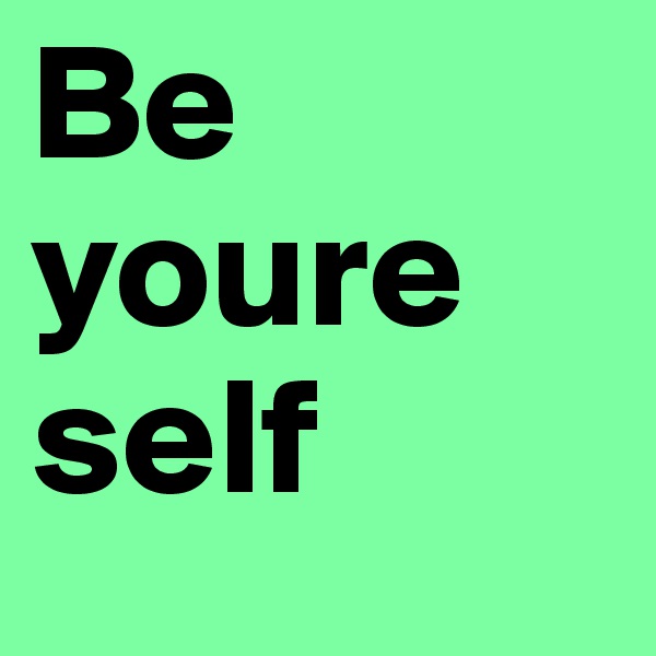 Be youre self 