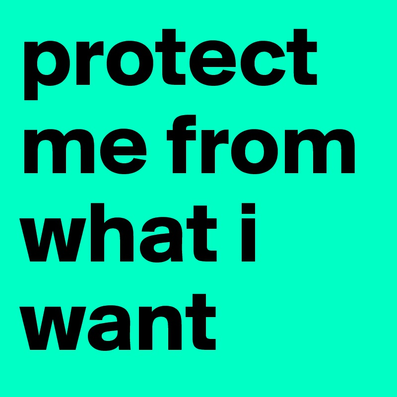protect me from what i want