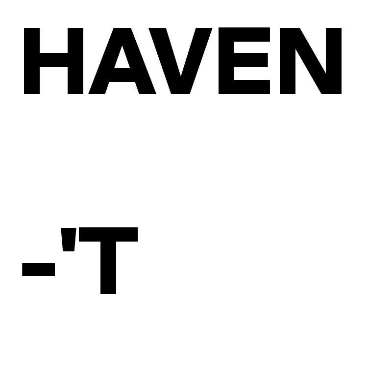 HAVEN

-'T