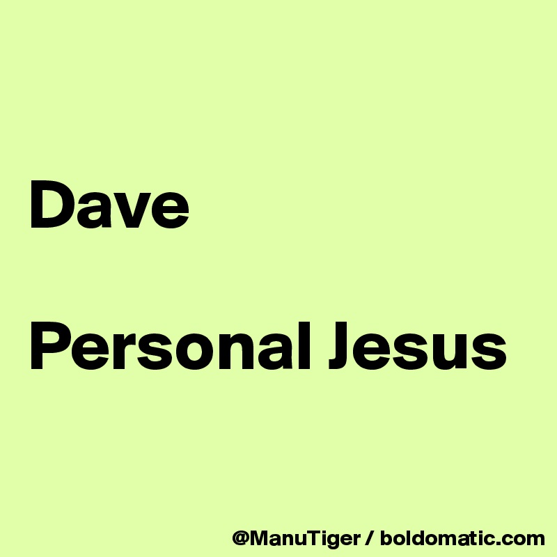 

Dave

Personal Jesus

