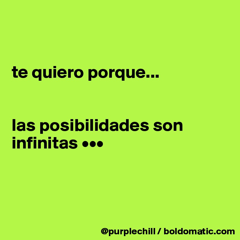 


te quiero porque...


las posibilidades son infinitas •••



