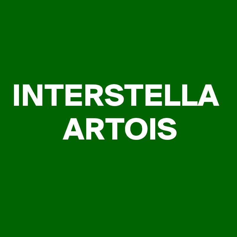 

INTERSTELLA 
        ARTOIS
