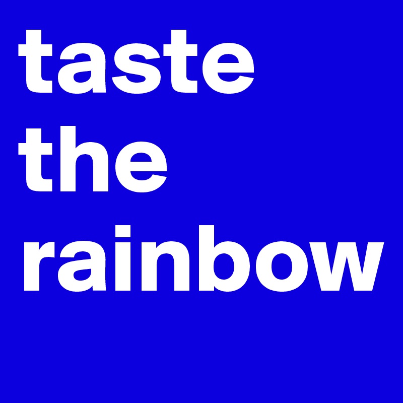 taste the rainbow 