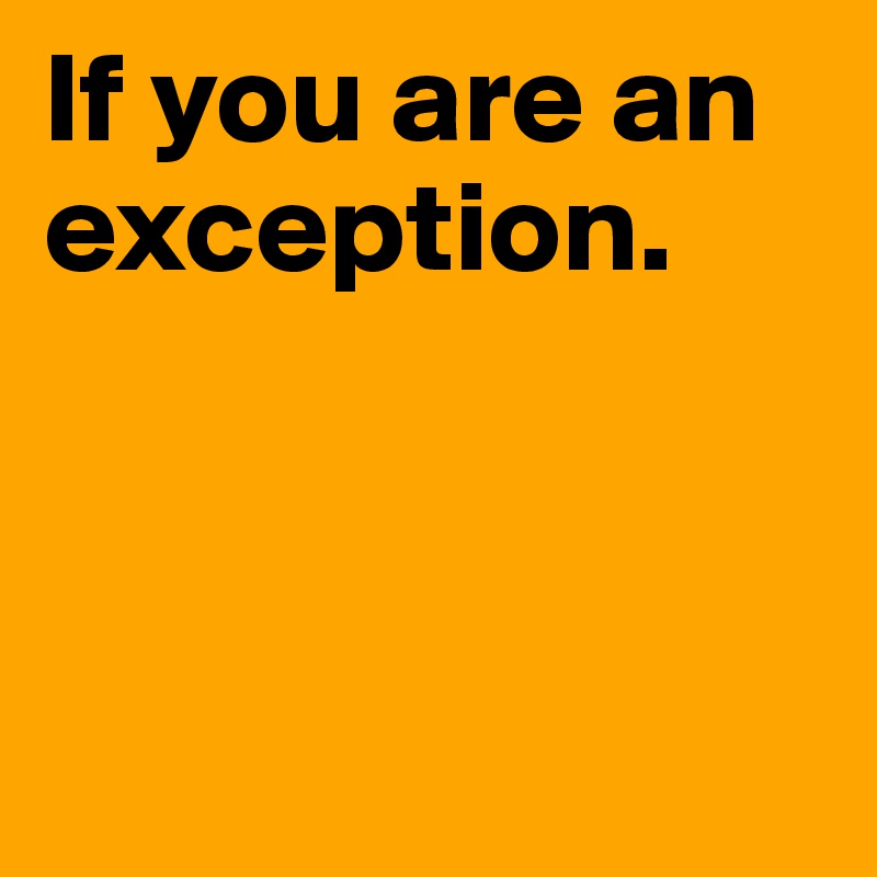 If you are an exception.



