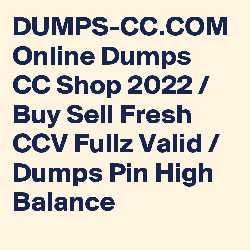 DUMPS-CC.COM Online Dumps CC Shop 2022 / Buy Sell Fresh CCV Fullz Valid / Dumps Pin High Balance