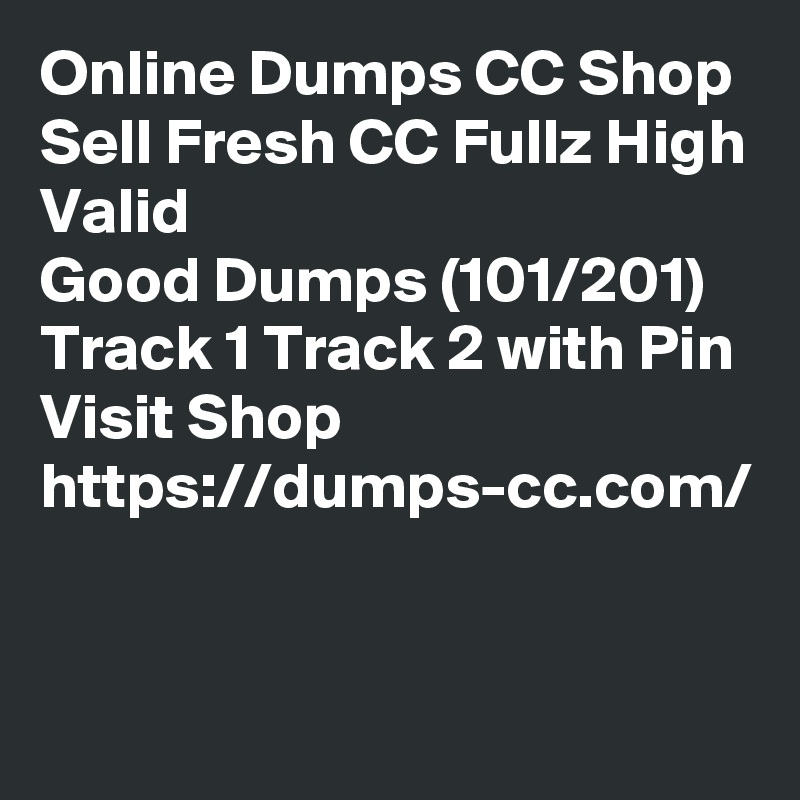 Online Dumps CC Shop Sell Fresh CC Fullz High Valid
Good Dumps (101/201) Track 1 Track 2 with Pin 
Visit Shop  https://dumps-cc.com/

