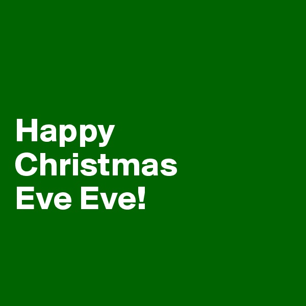


Happy 
Christmas 
Eve Eve!

