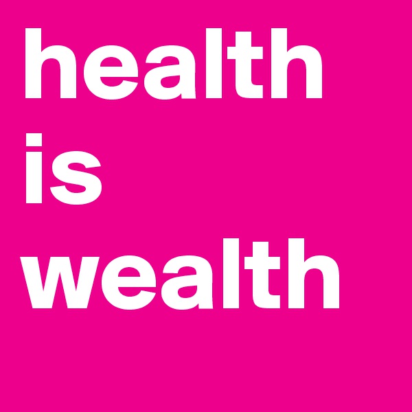 health
is
wealth
