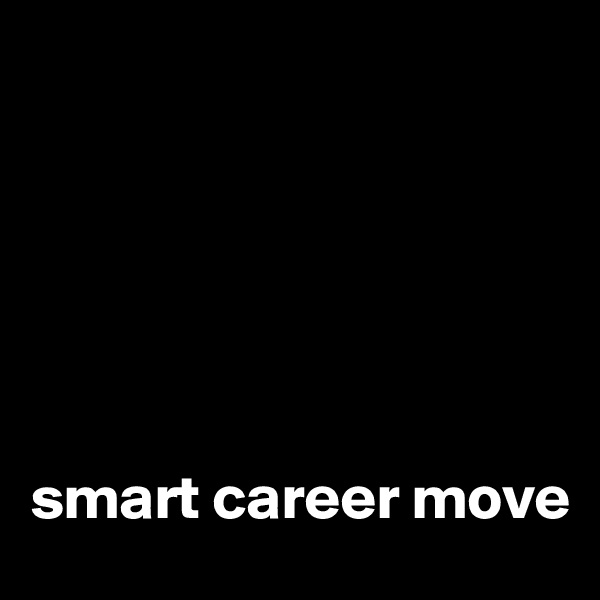 






smart career move