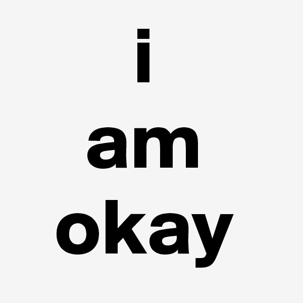 i
am
okay