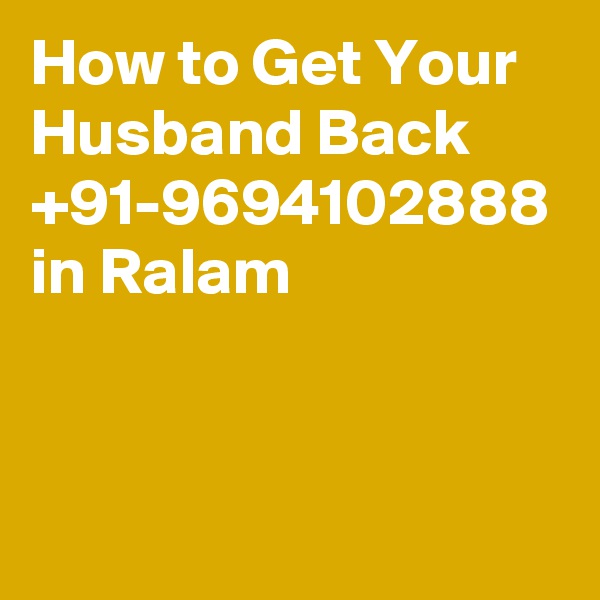 How to Get Your Husband Back  +91-9694102888 in Ralam
