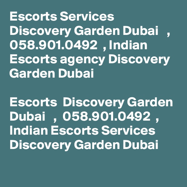 Escorts Services Discovery Garden Dubai   ,  058.901.0492  , Indian Escorts agency Discovery Garden Dubai  

Escorts  Discovery Garden Dubai   ,  058.901.0492  ,   Indian Escorts Services Discovery Garden Dubai  

