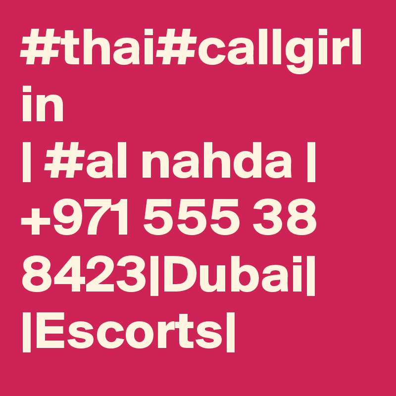#thai#callgirl in                            | #al nahda |  +971 555 38 8423|Dubai| |Escorts|