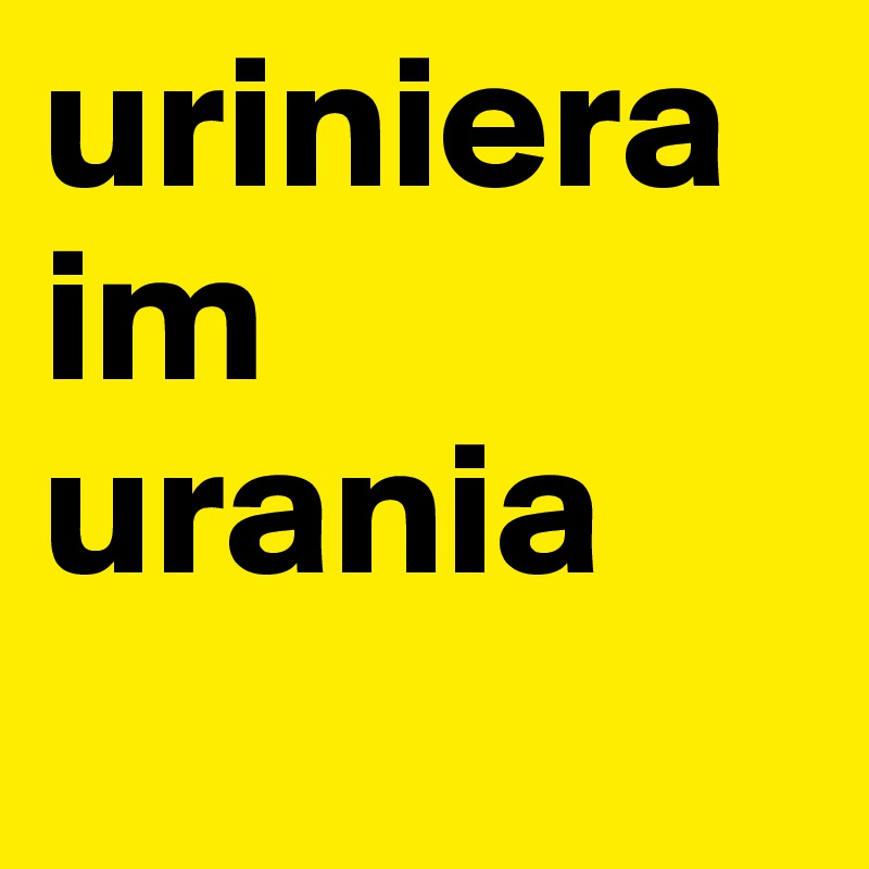 uriniera im urania
