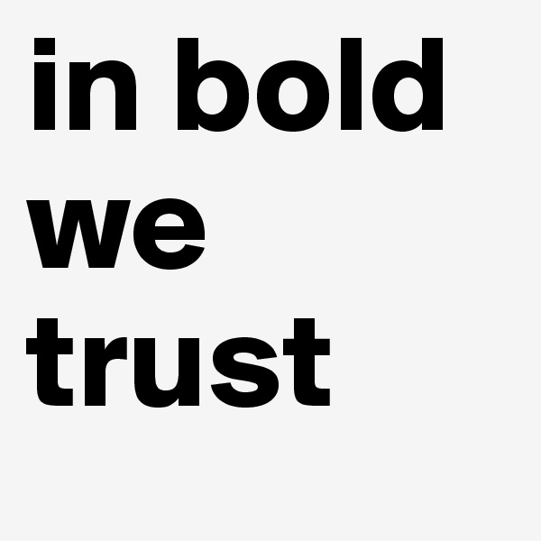 in bold we trust