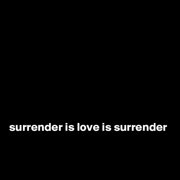 








surrender is love is surrender


