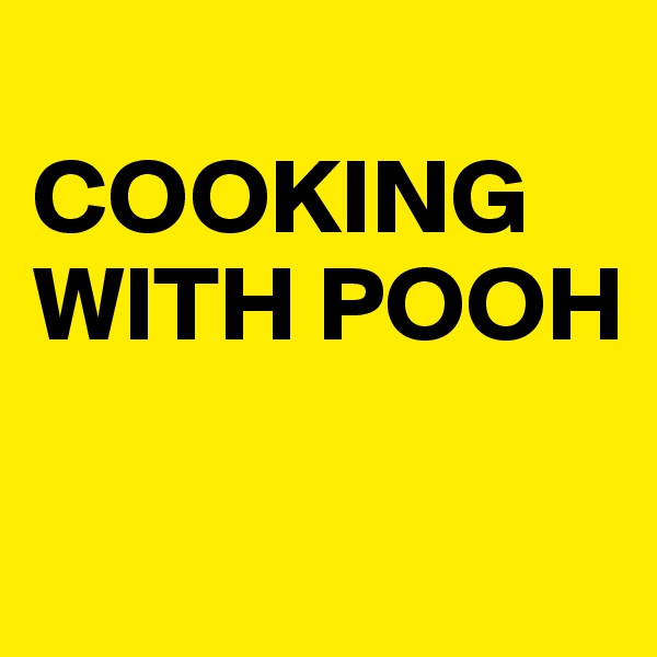 
COOKING WITH POOH 

