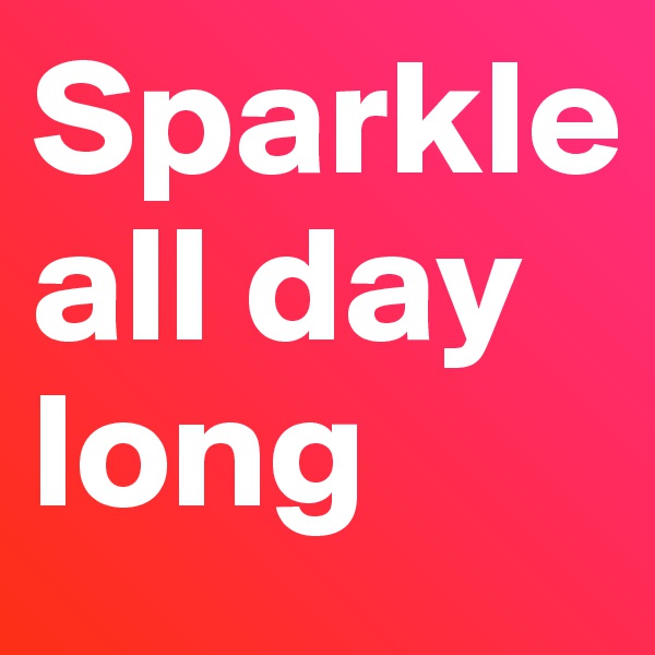 Sparkle all day long