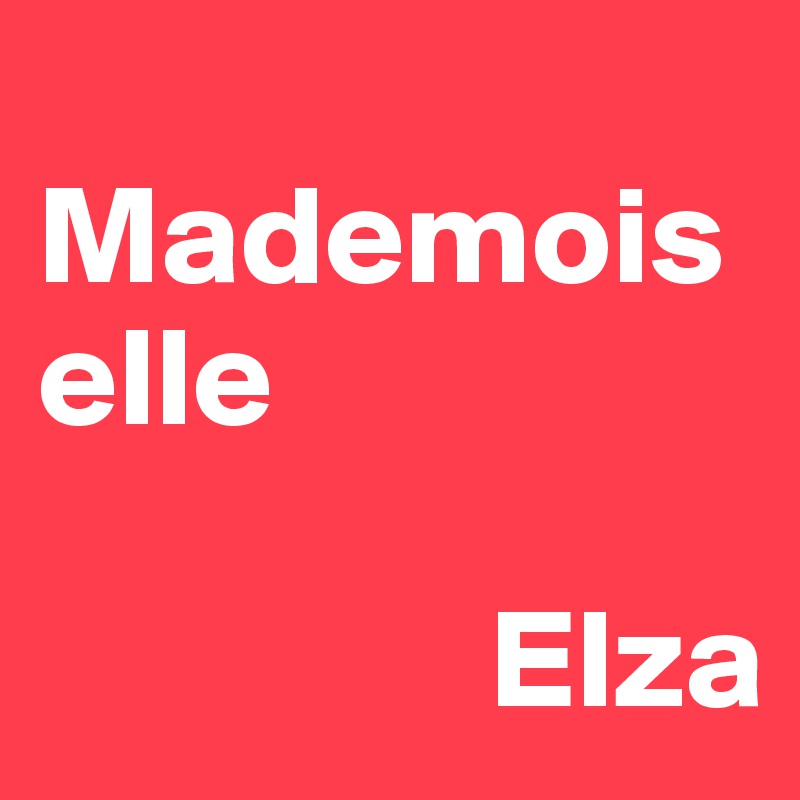 
Mademois
elle

                Elza