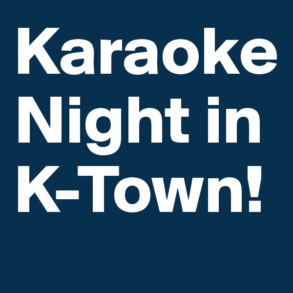 Karaoke Night in K-Town!