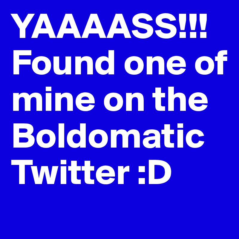 YAAAASS!!! Found one of mine on the Boldomatic Twitter :D