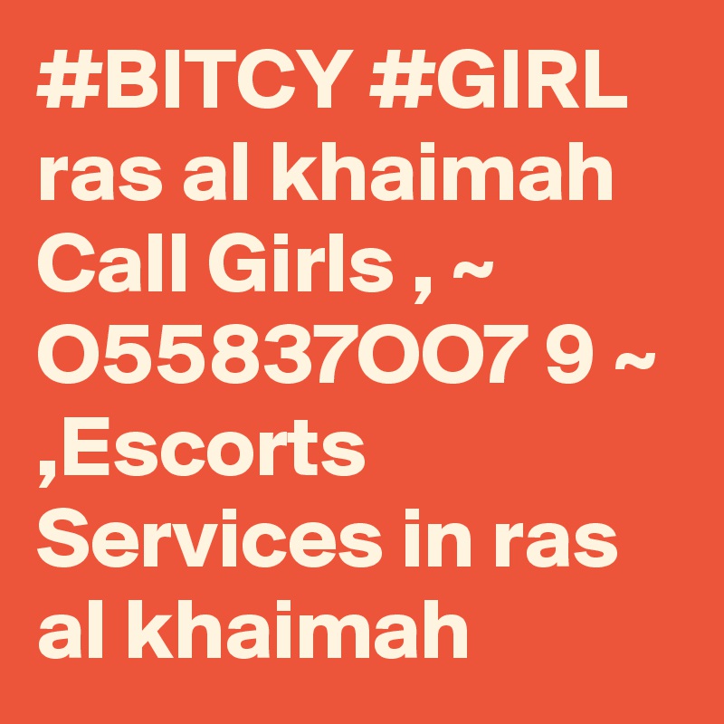 #BITCY #GIRL ras al khaimah Call Girls , ~ O55837OO7 9 ~ ,Escorts Services in ras al khaimah