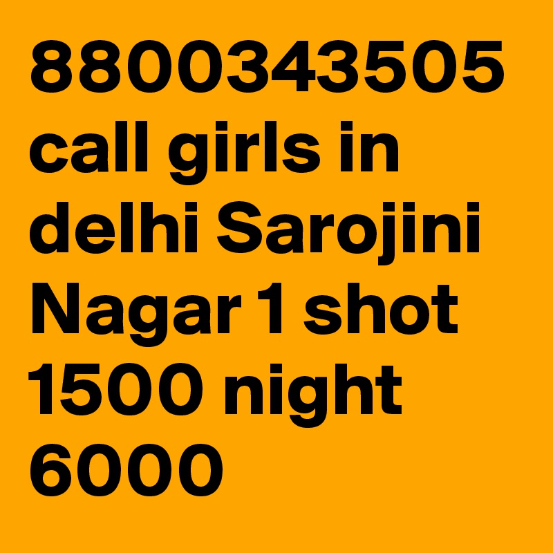 8800343505 call girls in delhi Sarojini Nagar 1 shot 1500 night 6000