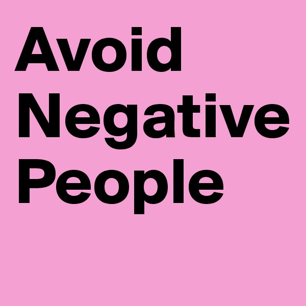Avoid
Negative
People
