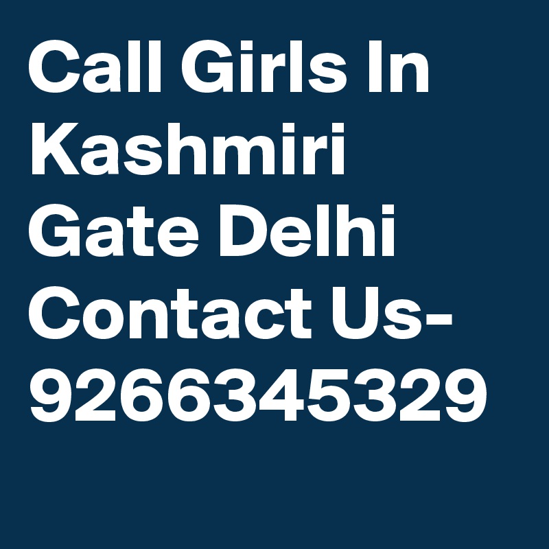 Call Girls In Kashmiri Gate Delhi Contact Us- 9266345329
