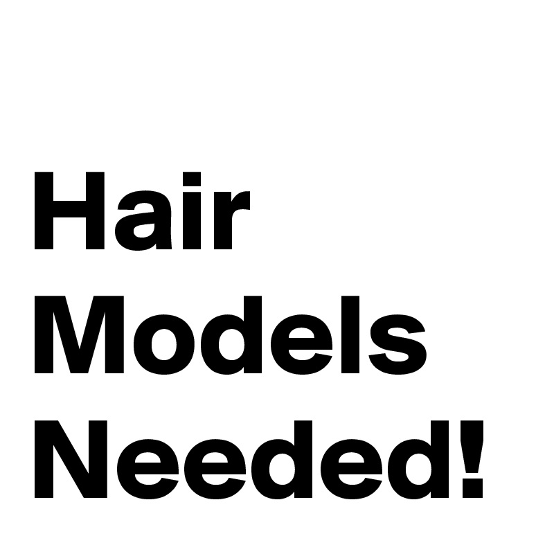 
Hair Models Needed!