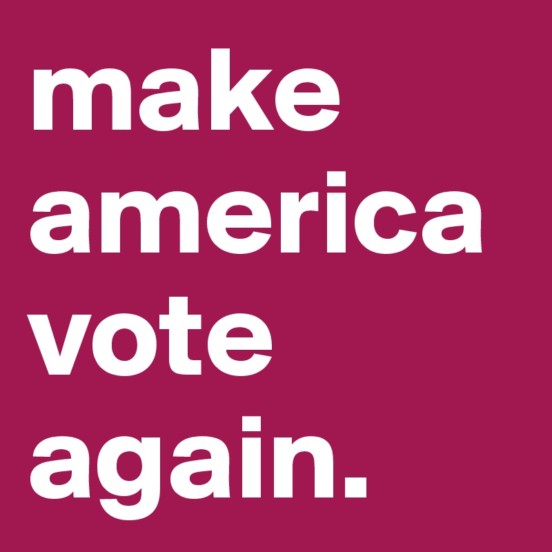 make
america
vote
again.