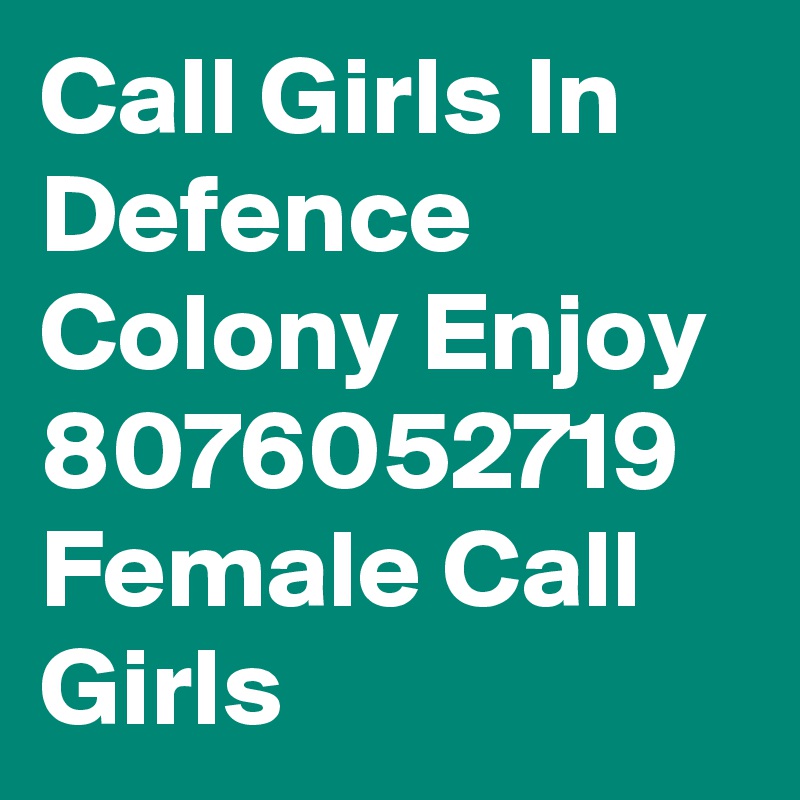 Call Girls In Defence Colony Enjoy 8076052719 Female Call Girls