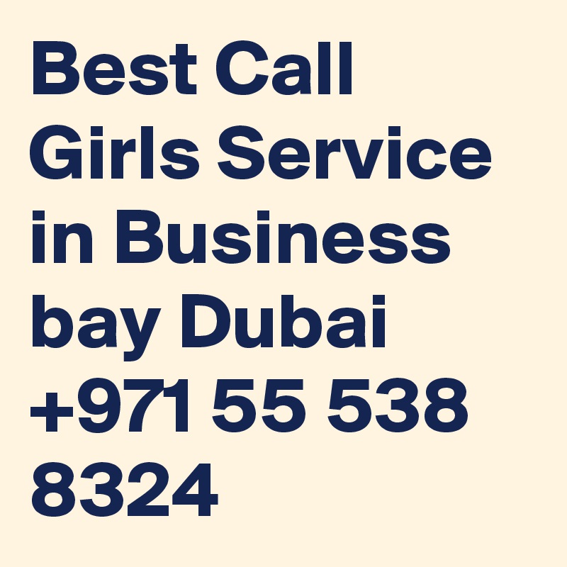 Best Call Girls Service in Business bay Dubai  +971 55 538 8324
