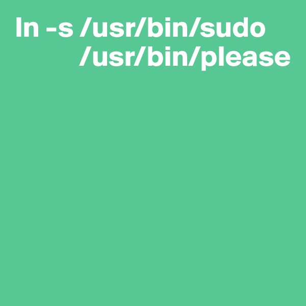 ln -s /usr/bin/sudo 
           /usr/bin/please






