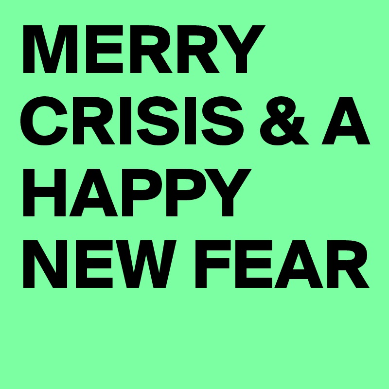MERRY CRISIS & A HAPPY NEW FEAR