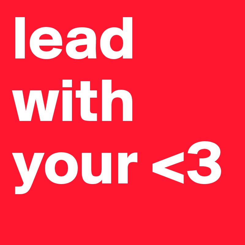 lead with your <3