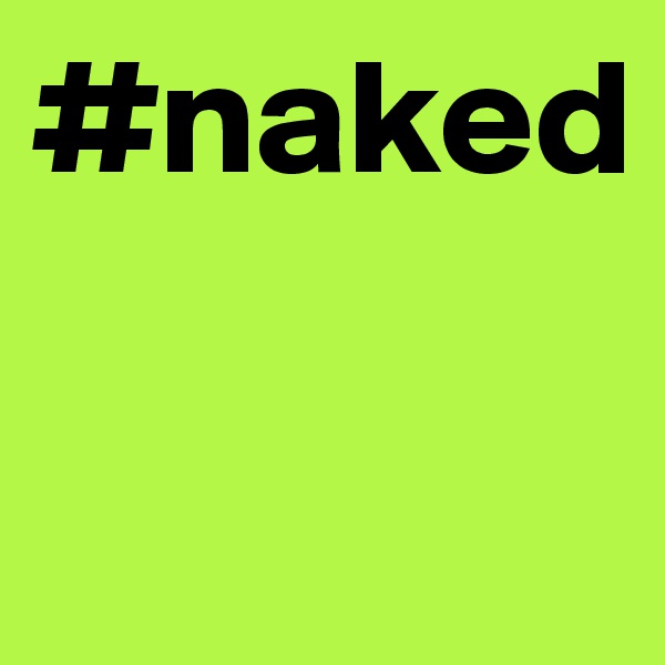 #naked

