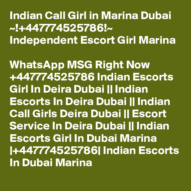 Indian Call Girl in Marina Dubai ~!+447774525786!~ Independent Escort Girl Marina

WhatsApp MSG Right Now +447774525786 Indian Escorts Girl In Deira Dubai || Indian Escorts In Deira Dubai || Indian Call Girls Deira Dubai || Escort Service In Deira Dubai || Indian Escorts Girl In Dubai Marina |+447774525786| Indian Escorts In Dubai Marina 