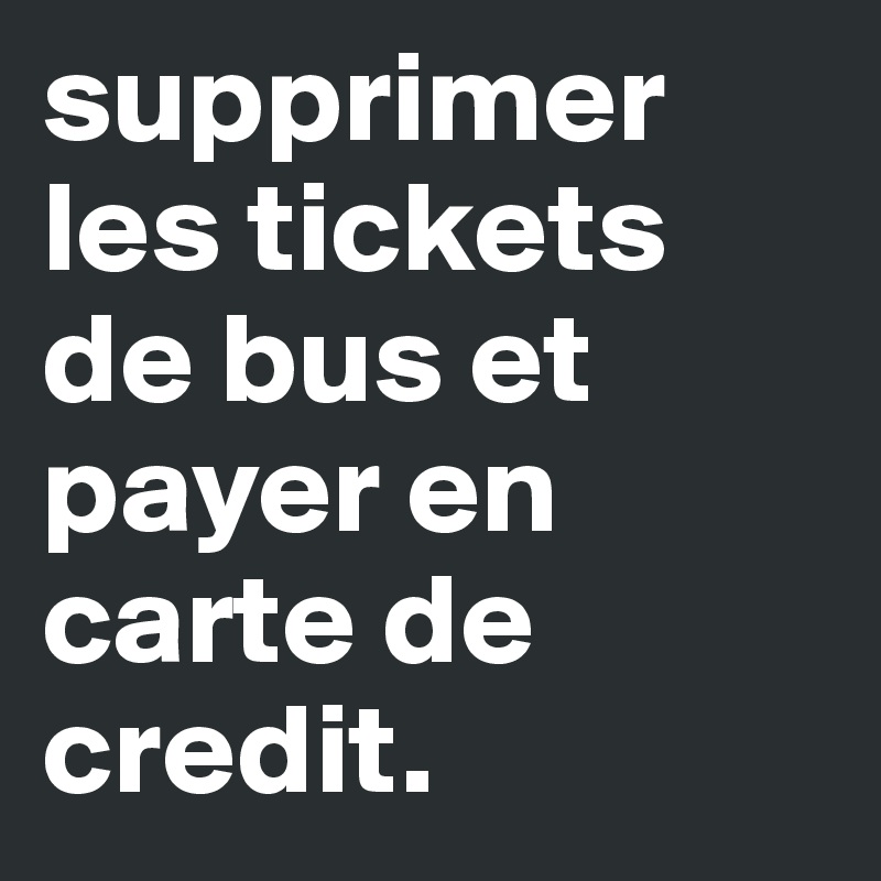 supprimer les tickets de bus et payer en carte de credit.