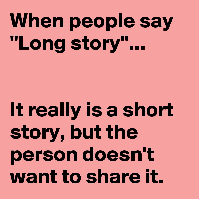 When people say ''Long story''...


It really is a short story, but the person doesn't want to share it.