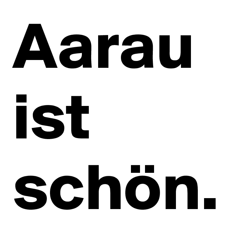 Aarau ist schön.