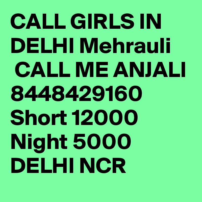 CALL GIRLS IN DELHI Mehrauli
 CALL ME ANJALI 8448429160 Short 12000 Night 5000 DELHI NCR